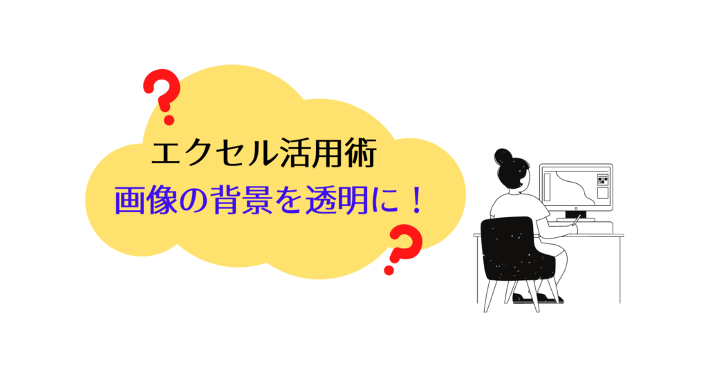 エクセルで図や画像の背景を透明に 元seが便利な裏技も紹介 それ やっときました