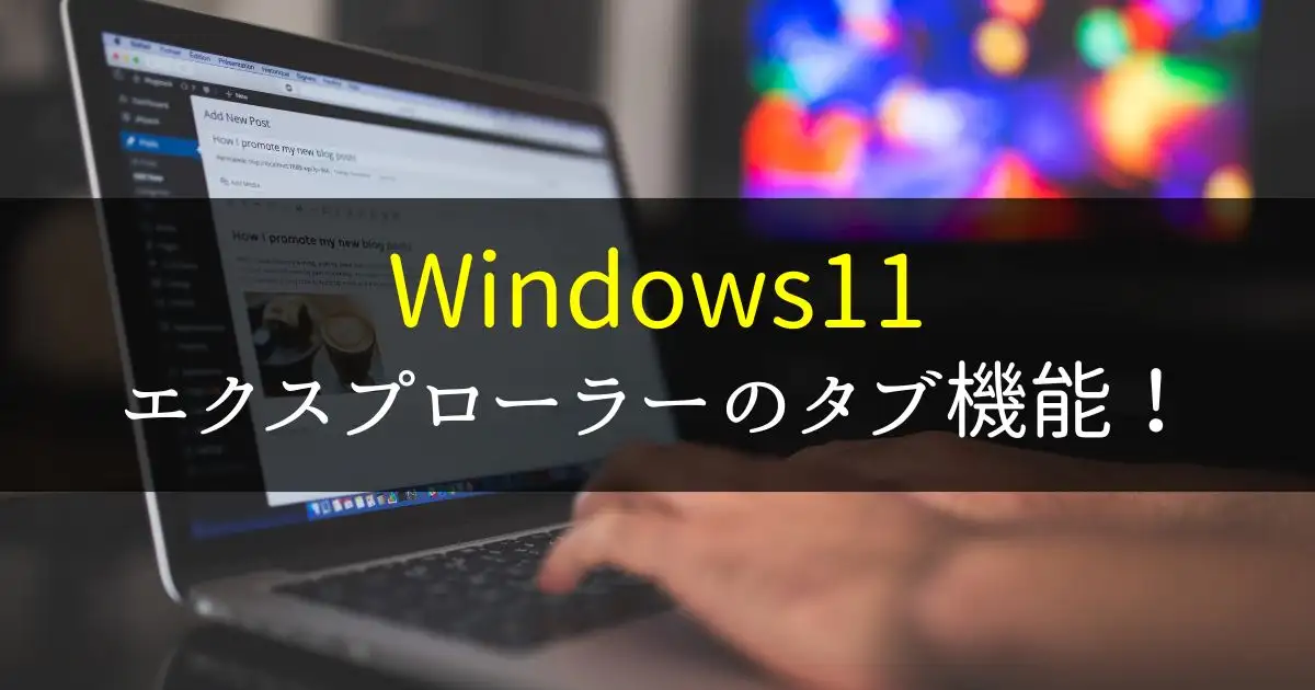Windows11 エクスプローラーのタブ機能